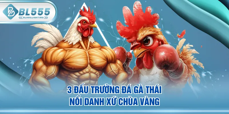 3 đấu trường đá gà Thái nổi danh xứ chùa Vàng