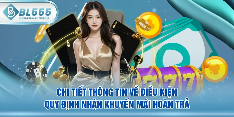 Chi tiết thông tin về điều kiện, quy định nhận khuyến mãi hoàn trả