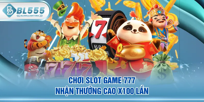 Chơi Slot Game 777 nhận thưởng cao x100 lần