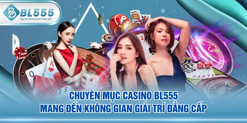 Chuyên mục Casino BL555 mang đến không gian giải trí đẳng cấp
