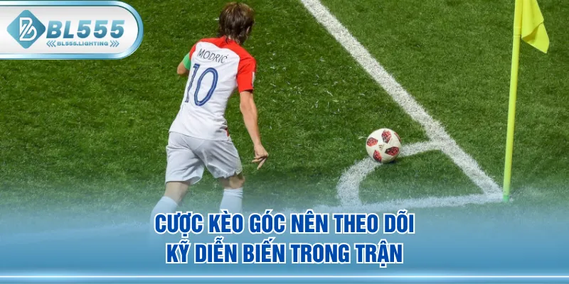 Cược kèo góc nên theo dõi kỹ diễn biến trong trận