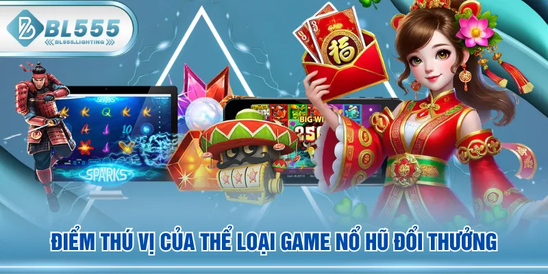 Điểm thú vị của thể loại game nổ hũ đổi thưởng