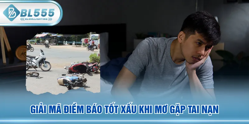 Giải mã điềm báo tốt xấu khi mơ gặp tai nạn