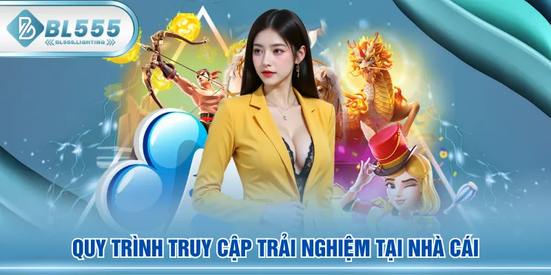 Quy trình truy cập trải nghiệm tại nhà cái