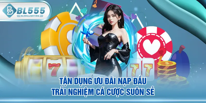 Tận dụng ưu đãi nạp đầu trải nghiệm cá cược suôn sẻ