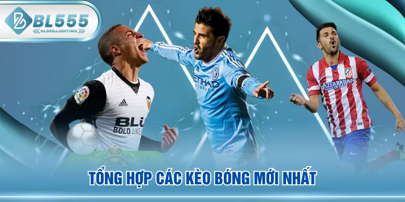 Tổng hợp các kèo bóng mới nhất