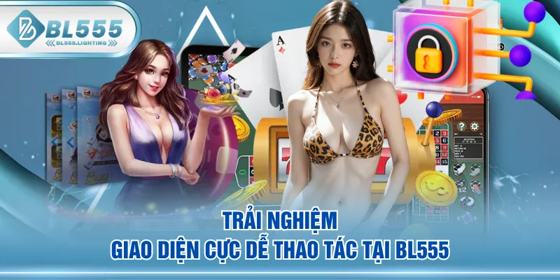 Trải nghiệm giao diện cực dễ thao tác tại BL555