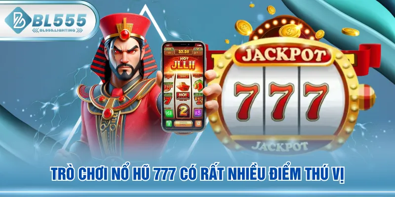 Trò chơi Nổ Hũ 777 có rất nhiều điểm thú vị