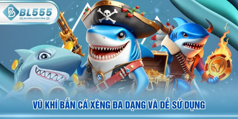 Vũ khí Bắn Cá Xèng đa dạng và dễ sử dụng